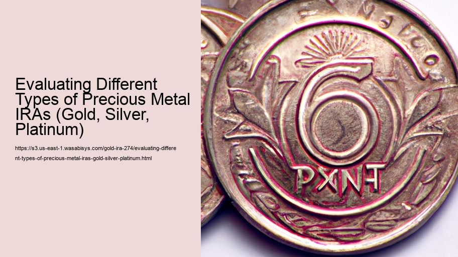 Evaluating Different Types of Precious Metal IRAs (Gold, Silver, Platinum)   
