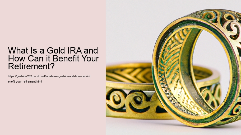 What Is a Gold IRA and How Can it Benefit Your Retirement? 